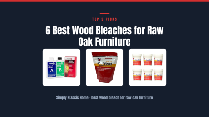 6 Best Wood Bleaches for Raw Oak Furniture