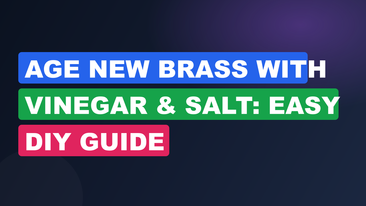 Age New Brass with Vinegar & Salt: Easy DIY Guide