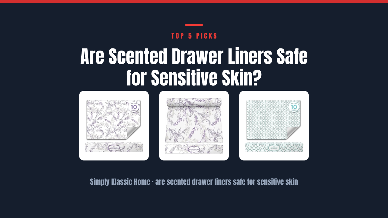 Are Scented Drawer Liners Safe for Sensitive Skin?