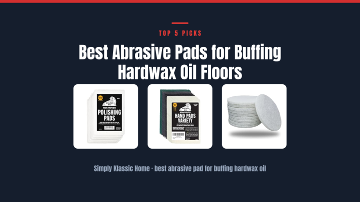 Best Abrasive Pads for Buffing Hardwax Oil Floors