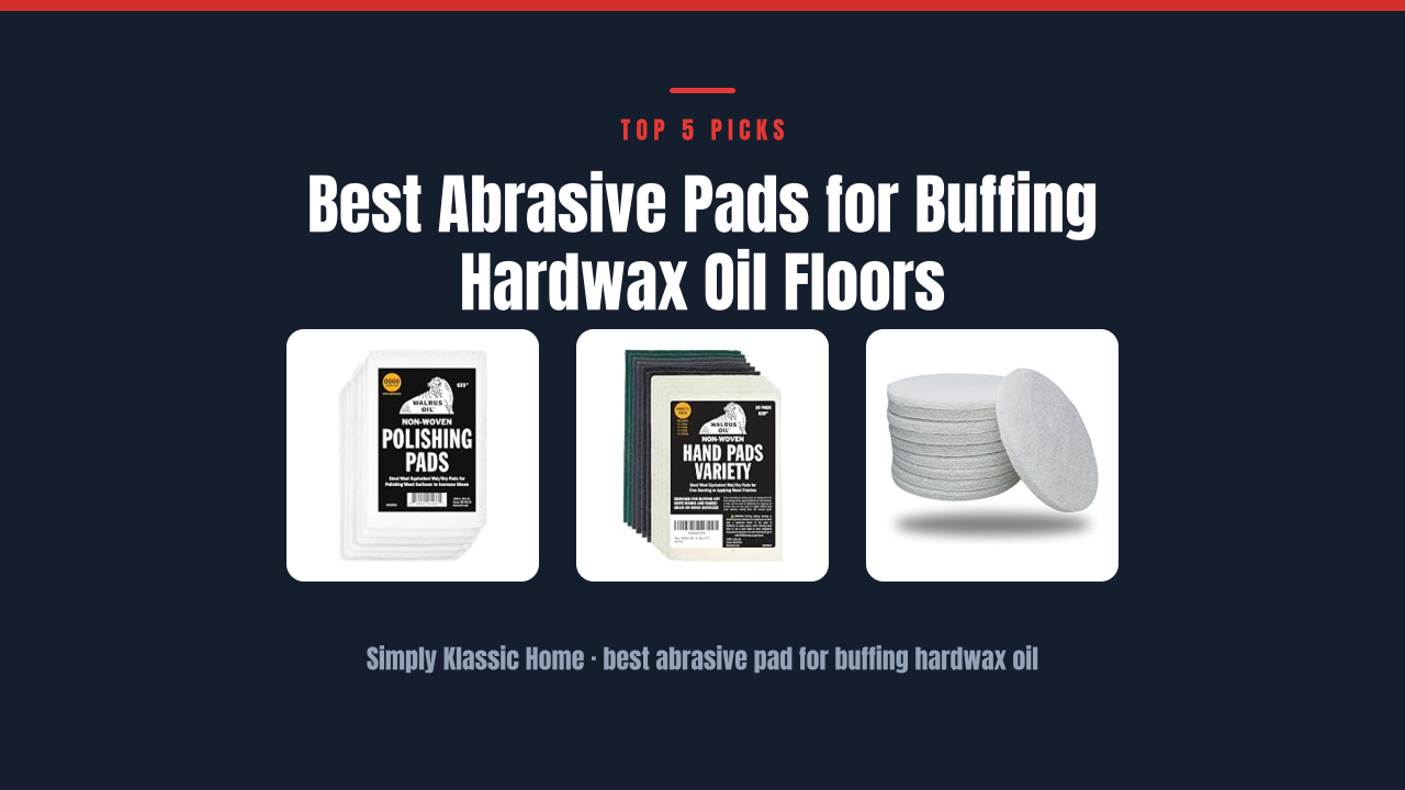 Best Abrasive Pads for Buffing Hardwax Oil Floors