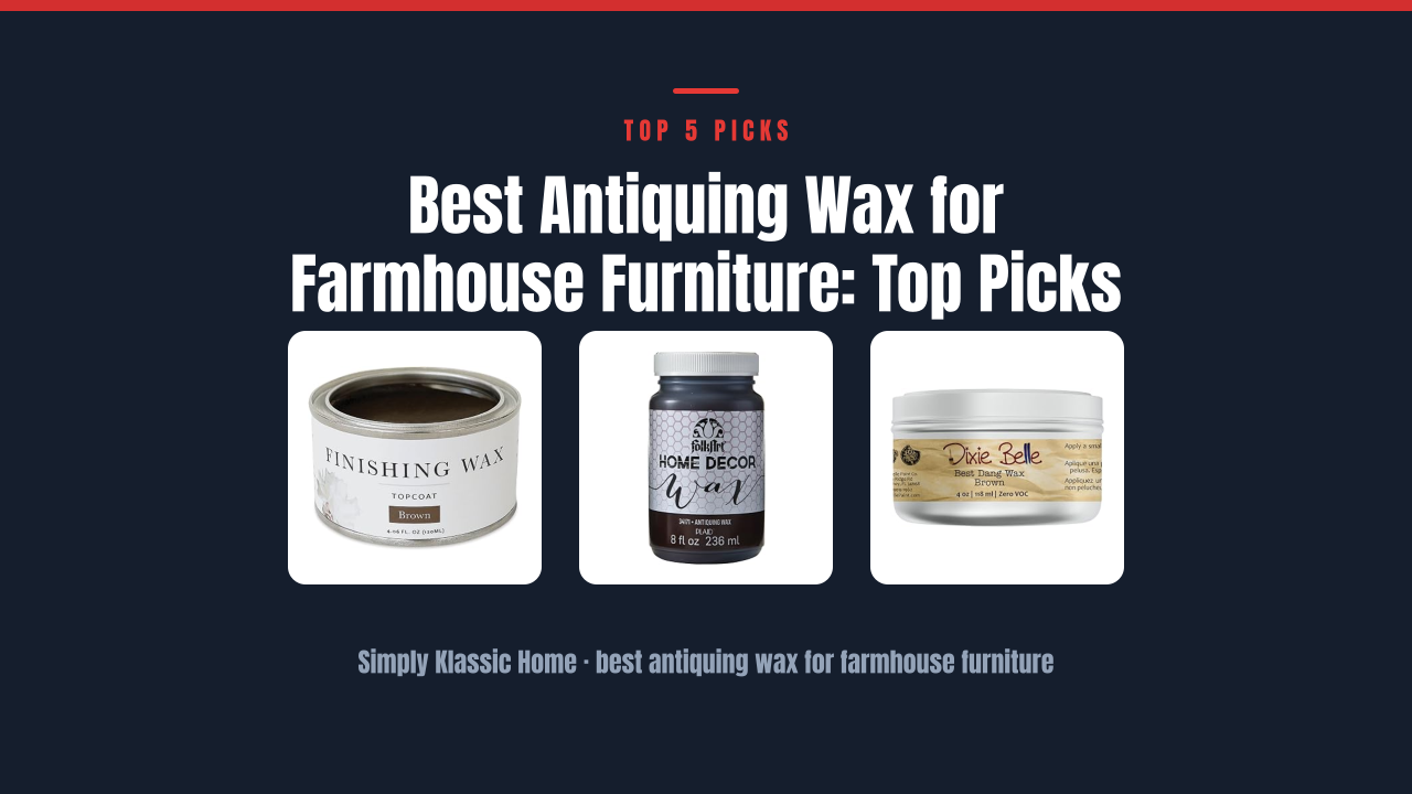 Best Antiquing Wax for Farmhouse Furniture: Top Picks