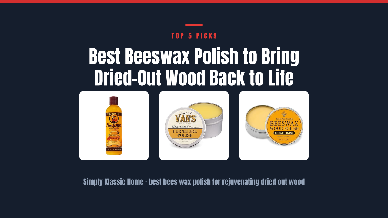Best Beeswax Polish to Bring Dried-Out Wood Back to Life