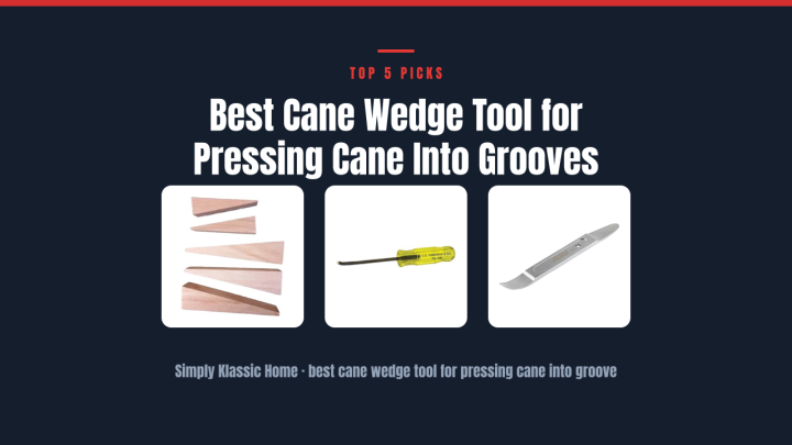 Best Cane Wedge Tool for Pressing Cane Into Grooves
