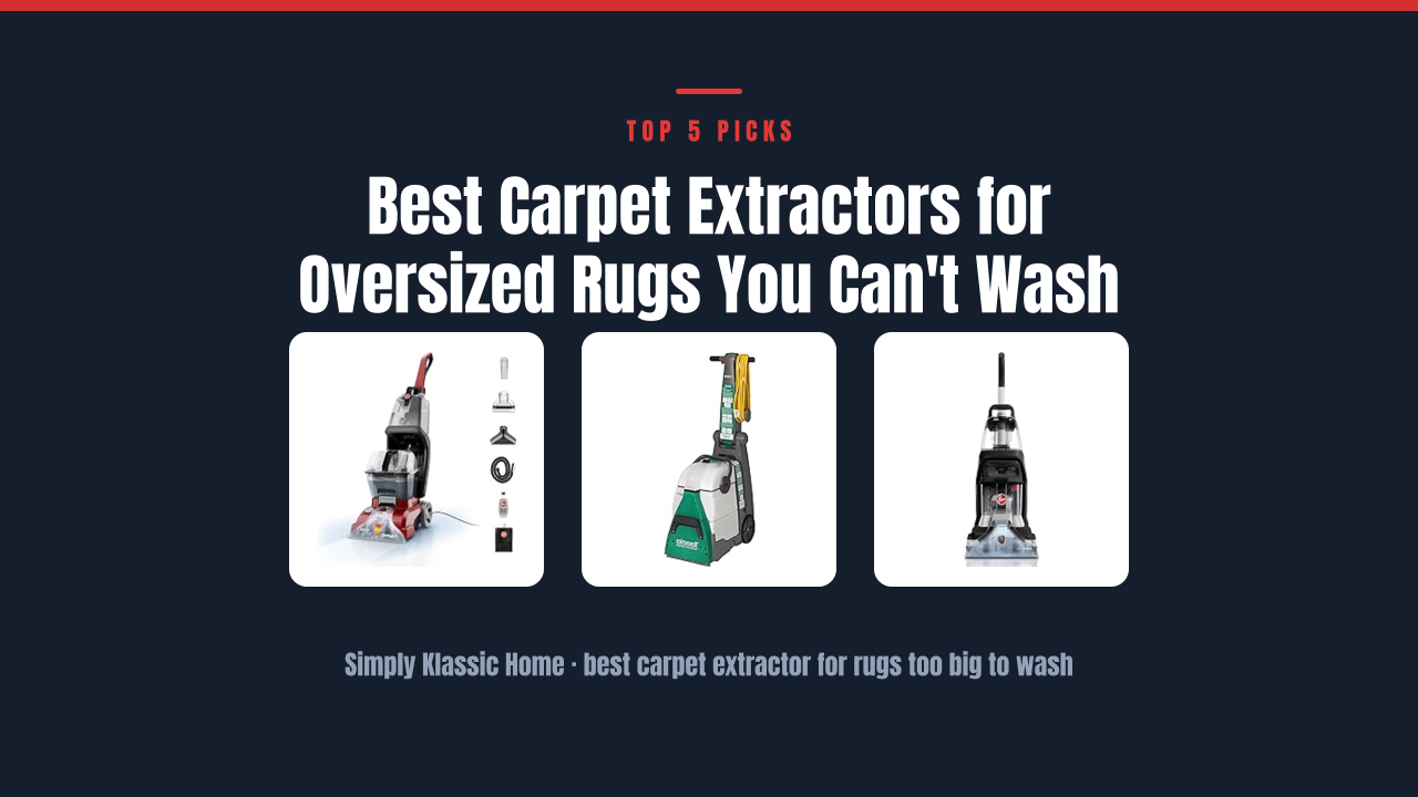 Best Carpet Extractors for Oversized Rugs You Can't Wash