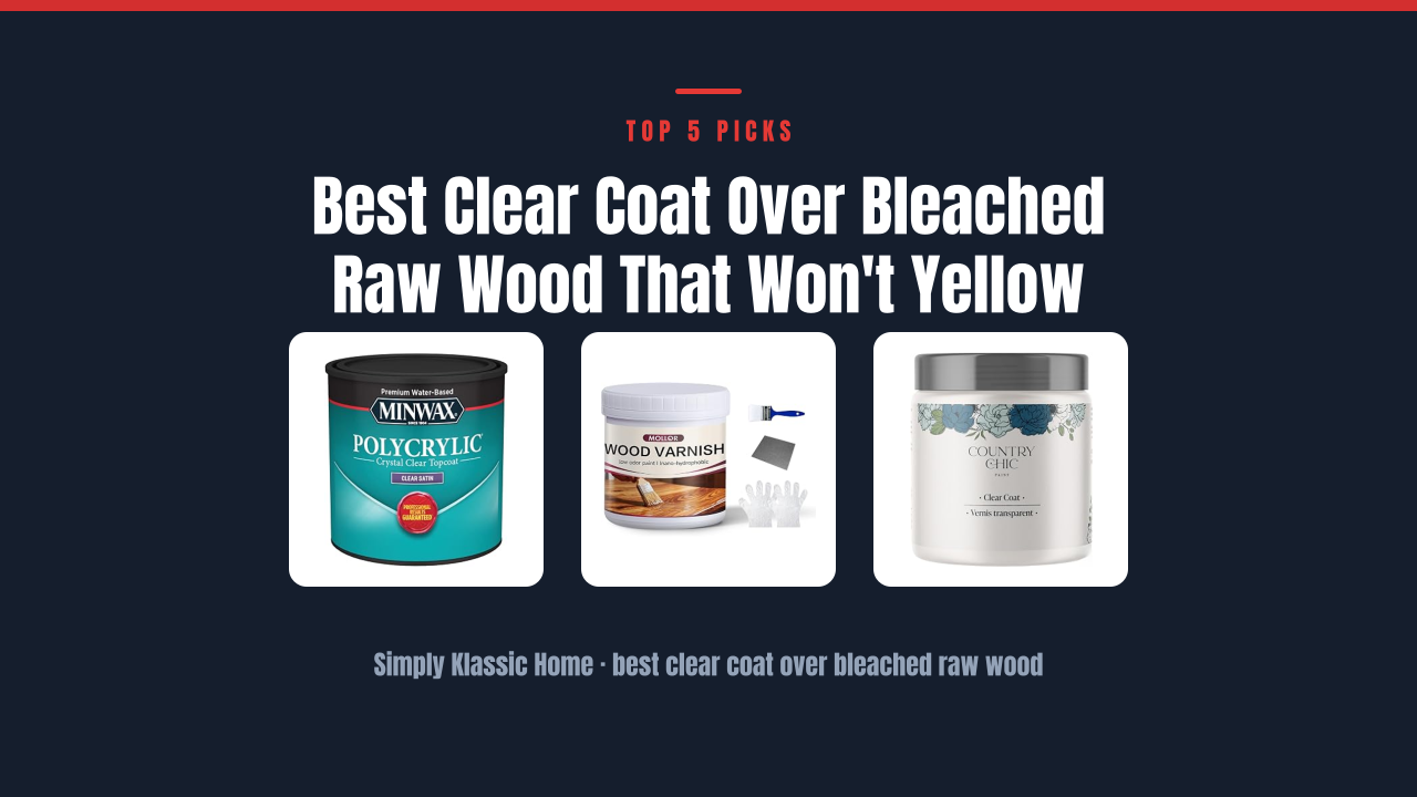 Best Clear Coat Over Bleached Raw Wood That Won't Yellow