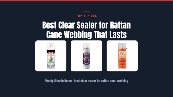 Best Clear Sealer for Rattan Cane Webbing That Lasts