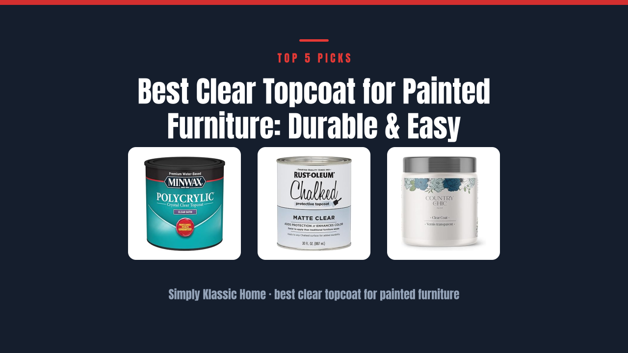 Best Clear Topcoat for Painted Furniture: Durable & Easy