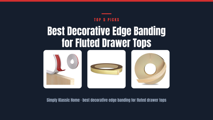 Best Decorative Edge Banding for Fluted Drawer Tops