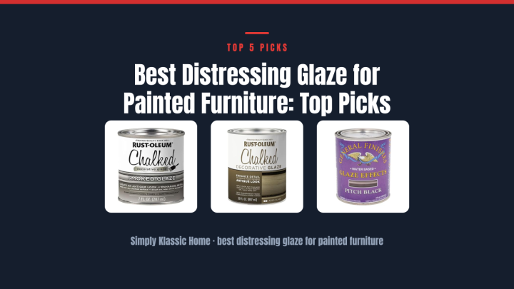 Best Distressing Glaze for Painted Furniture: Top Picks