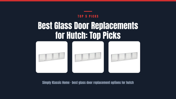Best Glass Door Replacements for Hutch: Top Picks