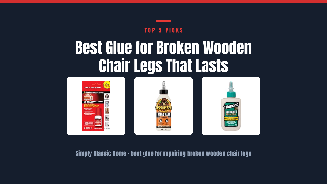 Best Glue for Broken Wooden Chair Legs That Lasts