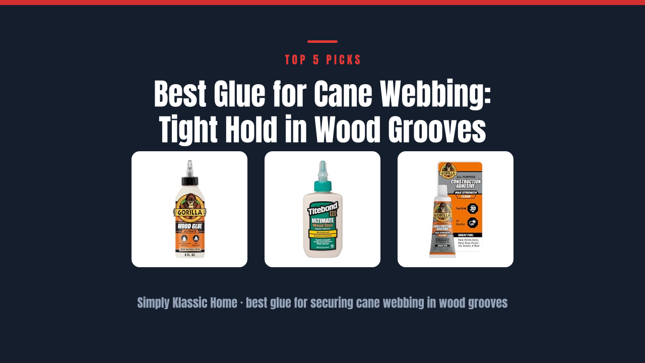 Best Glue for Cane Webbing: Tight Hold in Wood Grooves