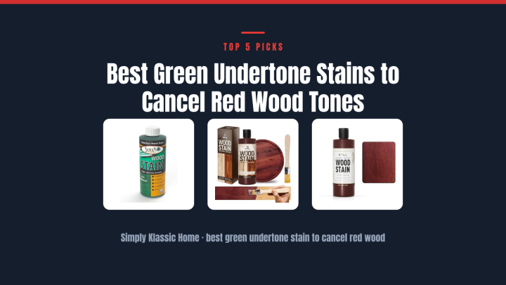 Best Green Undertone Stains to Cancel Red Wood Tones