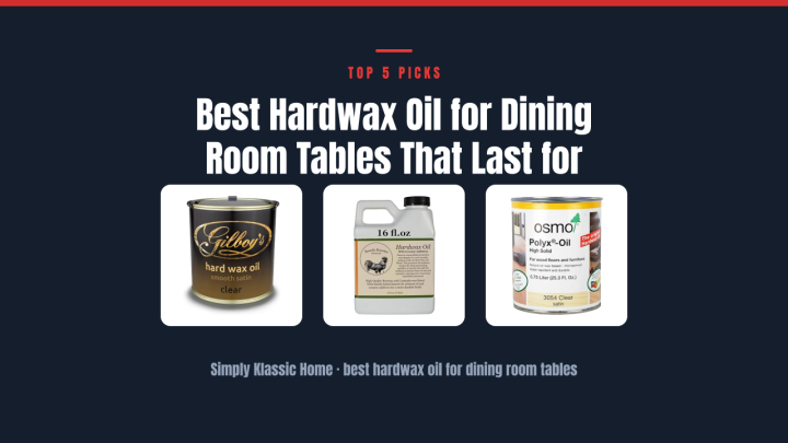 Best Hardwax Oil for Dining Room Tables That Last for Years
