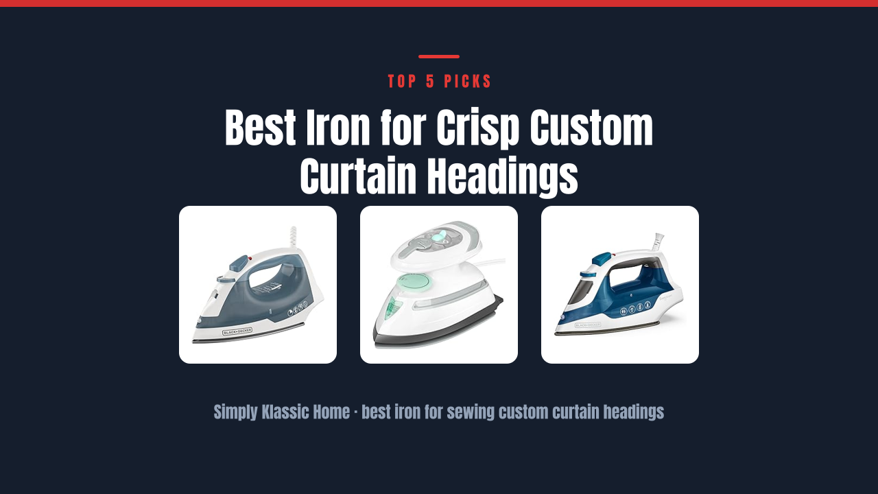 Best Iron for Crisp Custom Curtain Headings