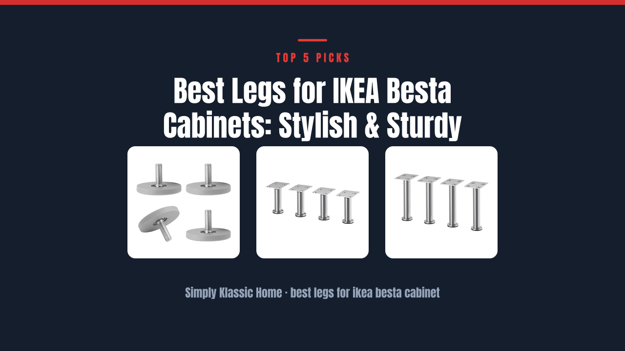 Best Legs for IKEA Besta Cabinets: Stylish & Sturdy