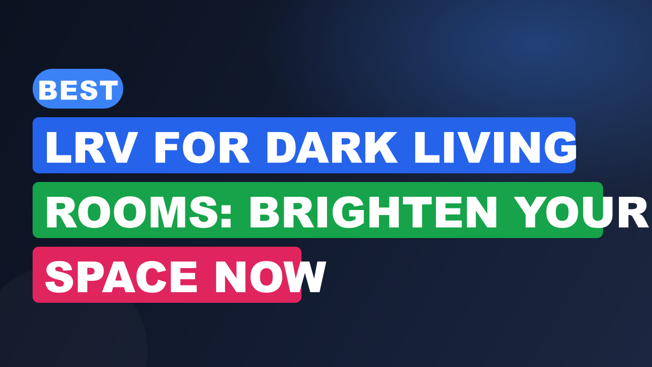 Best LRV for Dark Living Rooms: Brighten Your Space Now