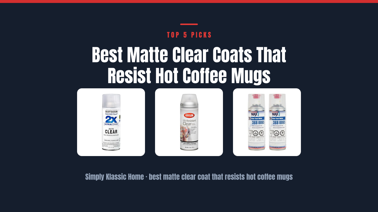 Best Matte Clear Coats That Resist Hot Coffee Mugs