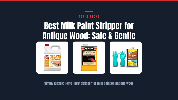 Best Milk Paint Stripper for Antique Wood: Safe & Gentle