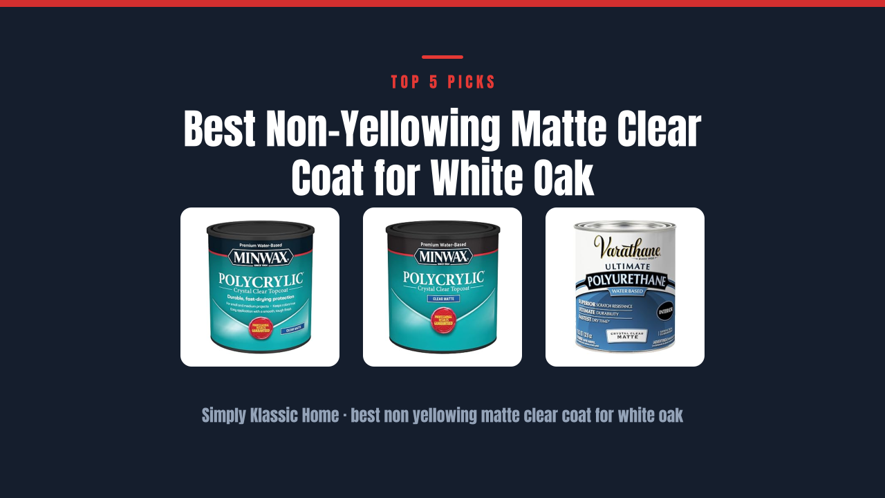 Best Non-Yellowing Matte Clear Coat for White Oak