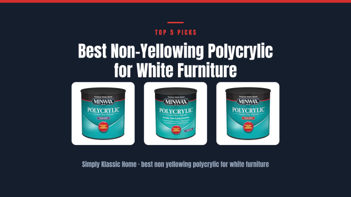 Best Non-Yellowing Polycrylic for White Furniture