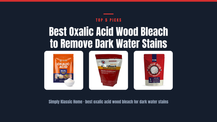 Best Oxalic Acid Wood Bleach to Remove Dark Water Stains
