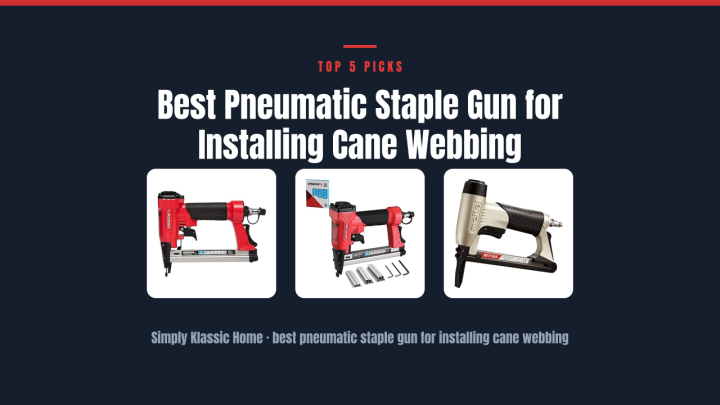 Best Pneumatic Staple Gun for Installing Cane Webbing