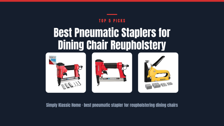 Best Pneumatic Staplers for Dining Chair Reupholstery