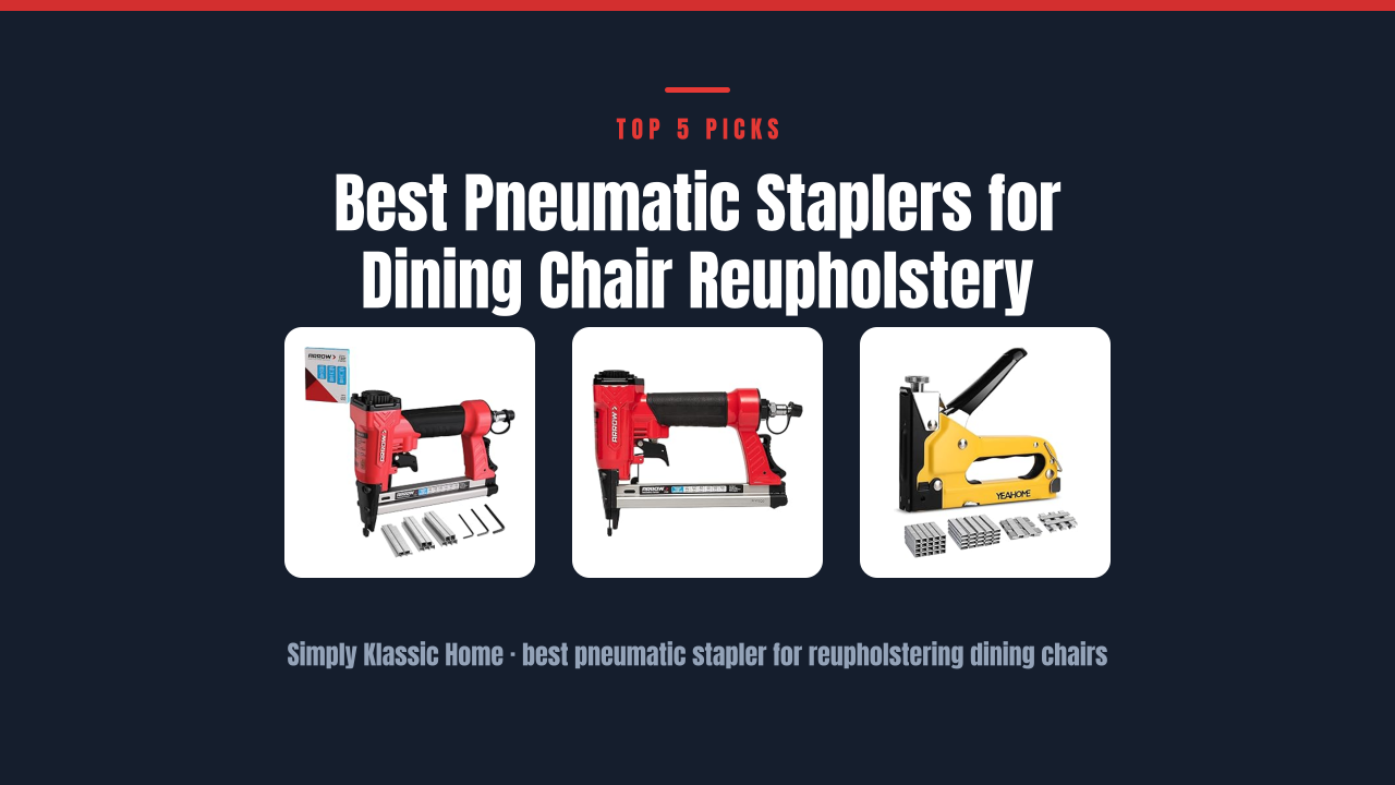 Best Pneumatic Staplers for Dining Chair Reupholstery