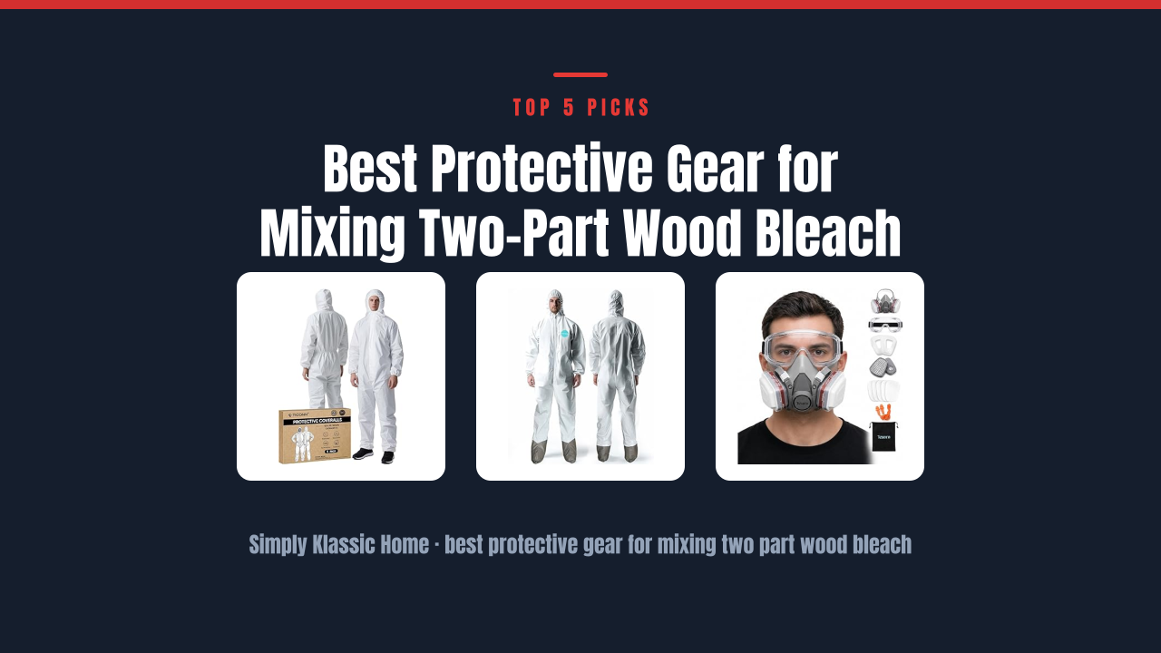 Best Protective Gear for Mixing Two-Part Wood Bleach