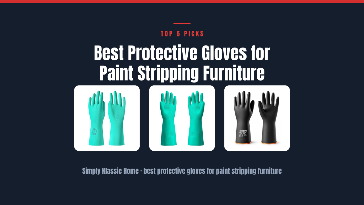 Best Protective Gloves for Paint Stripping Furniture