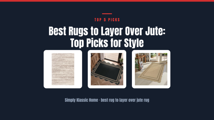 Best Rugs to Layer Over Jute: Top Picks for Style