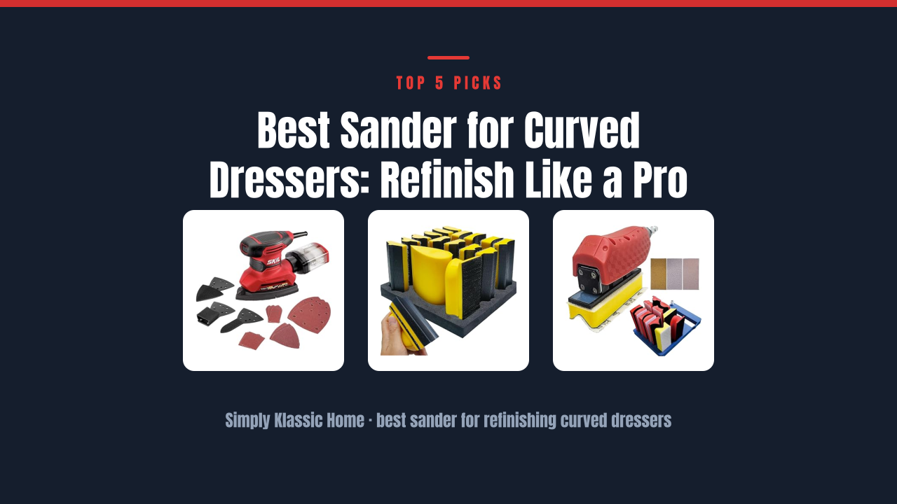 Best Sander for Curved Dressers: Refinish Like a Pro