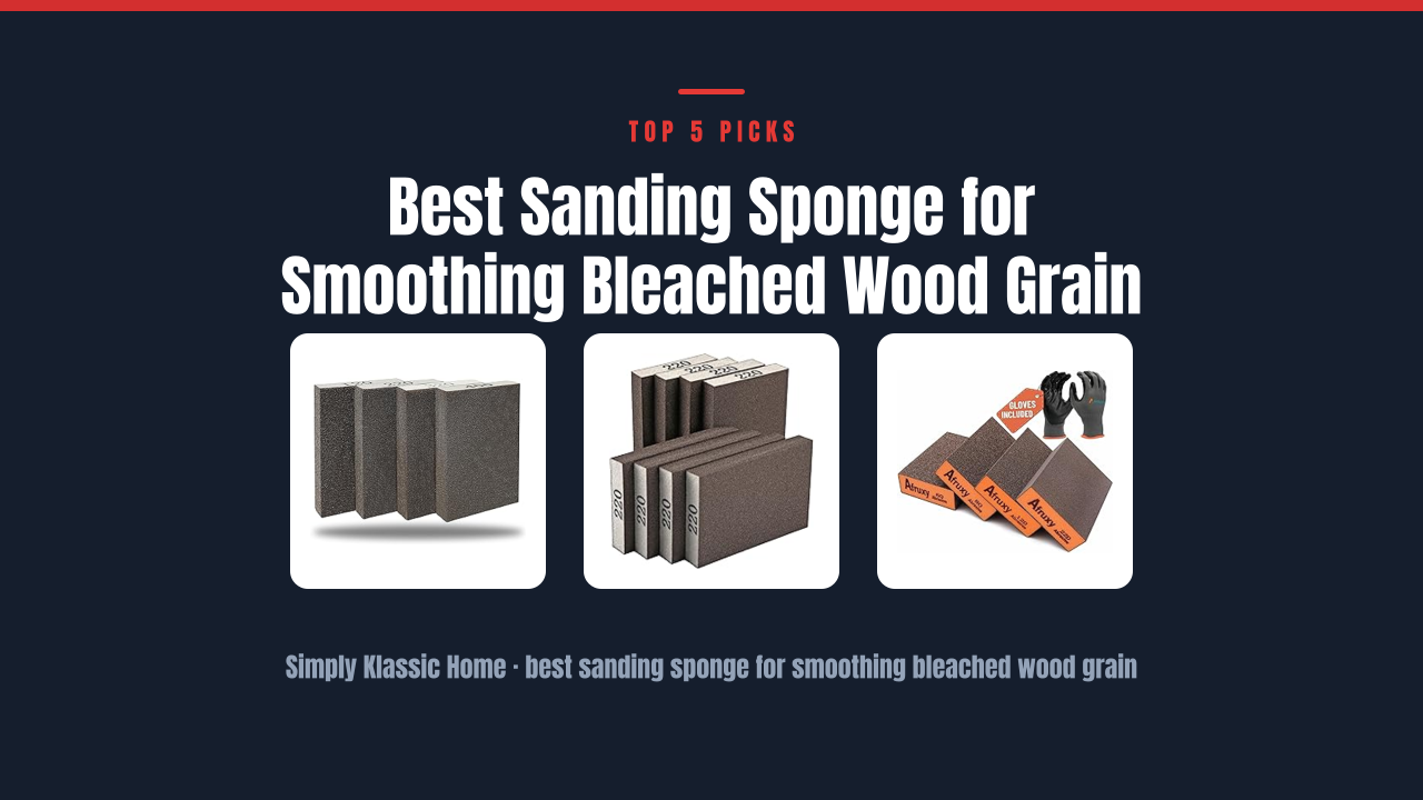Best Sanding Sponge for Smoothing Bleached Wood Grain