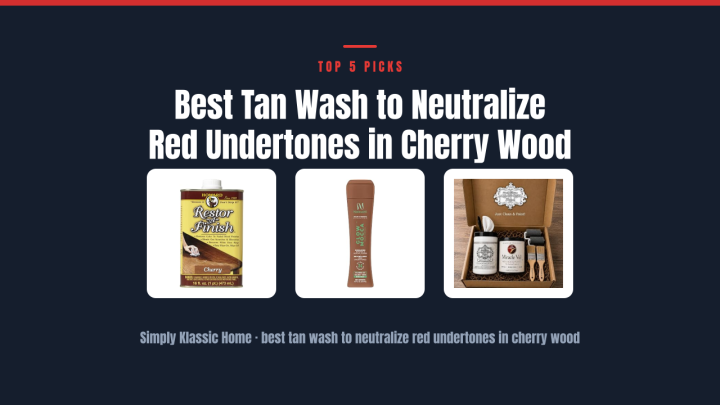 Best Tan Wash to Neutralize Red Undertones in Cherry Wood