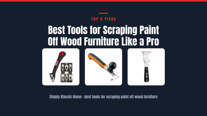 Best Tools for Scraping Paint Off Wood Furniture Like a Pro