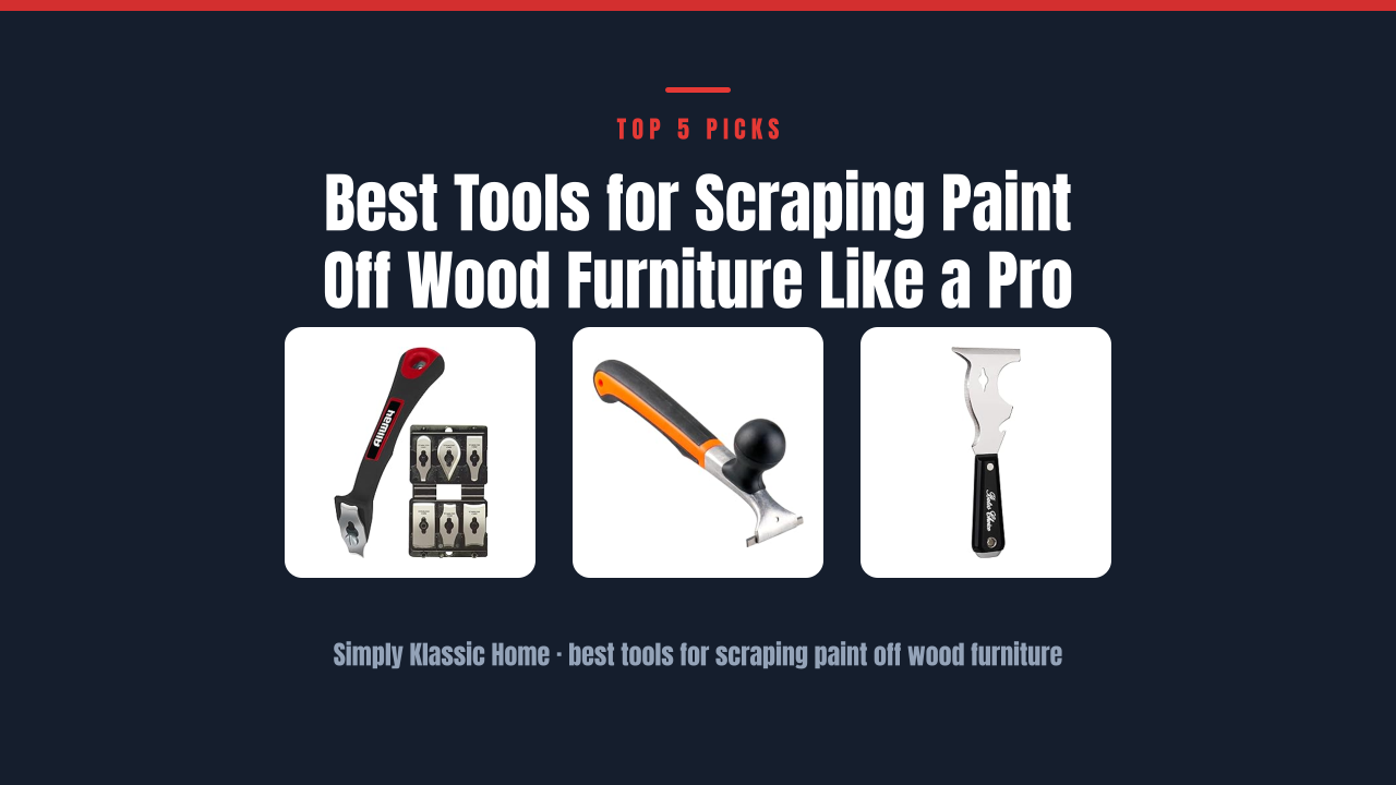 Best Tools for Scraping Paint Off Wood Furniture Like a Pro