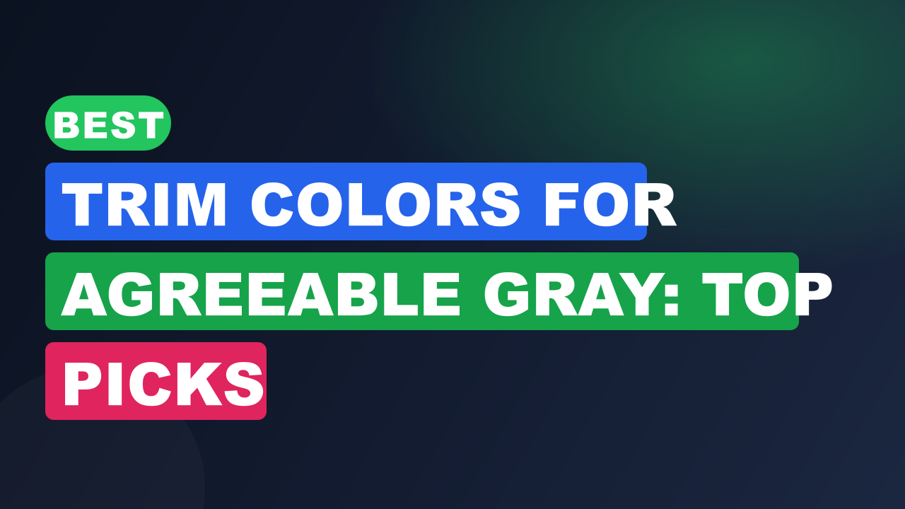 Best Trim Colors for Agreeable Gray: Top Picks