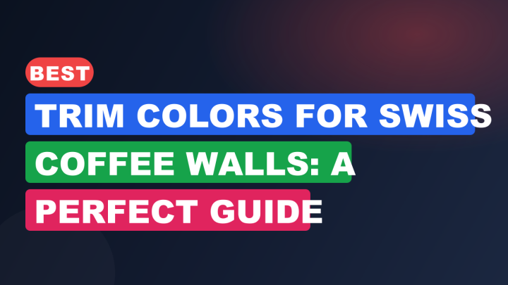 Best Trim Colors for Swiss Coffee Walls: A Perfect Guide