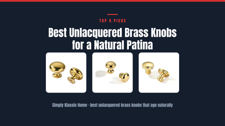 Best Unlacquered Brass Knobs for a Natural Patina