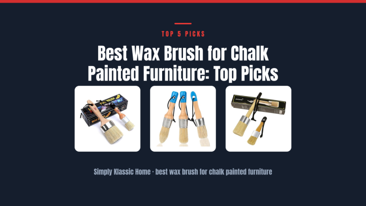 Best Wax Brush for Chalk Painted Furniture: Top Picks