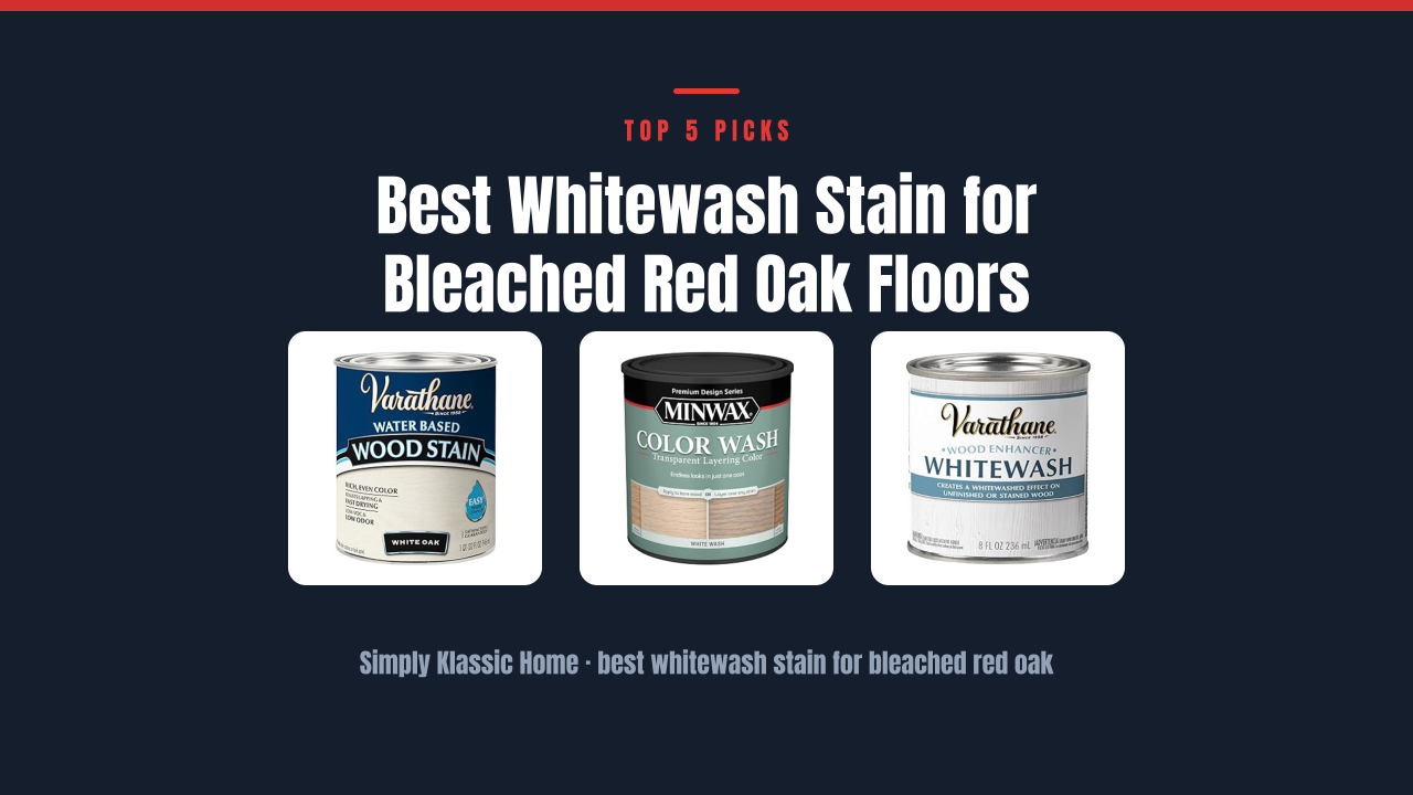 Best Whitewash Stain for Bleached Red Oak Floors