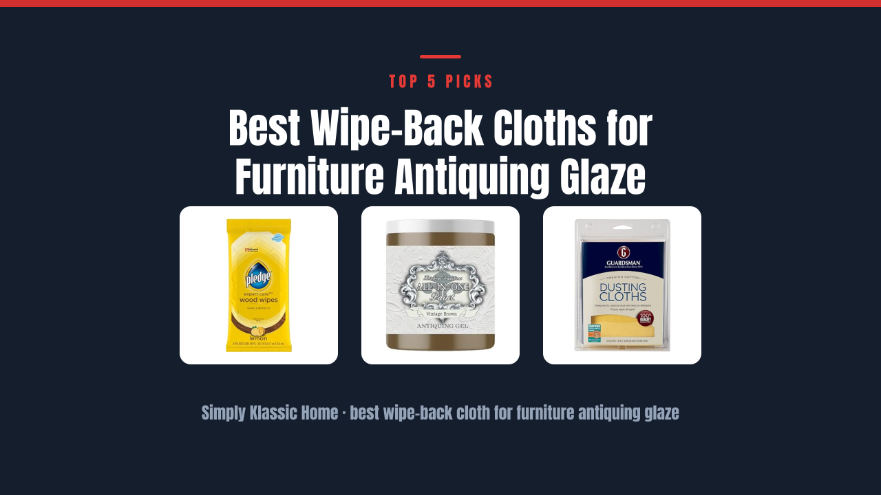Best Wipe-Back Cloths for Furniture Antiquing Glaze