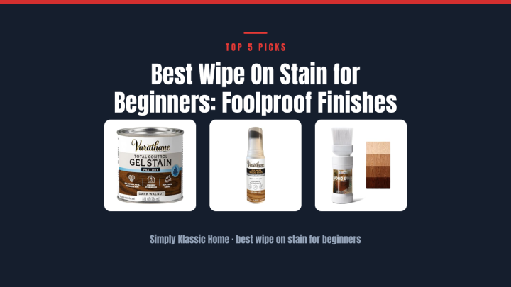Best Wipe On Stain for Beginners: Foolproof Finishes