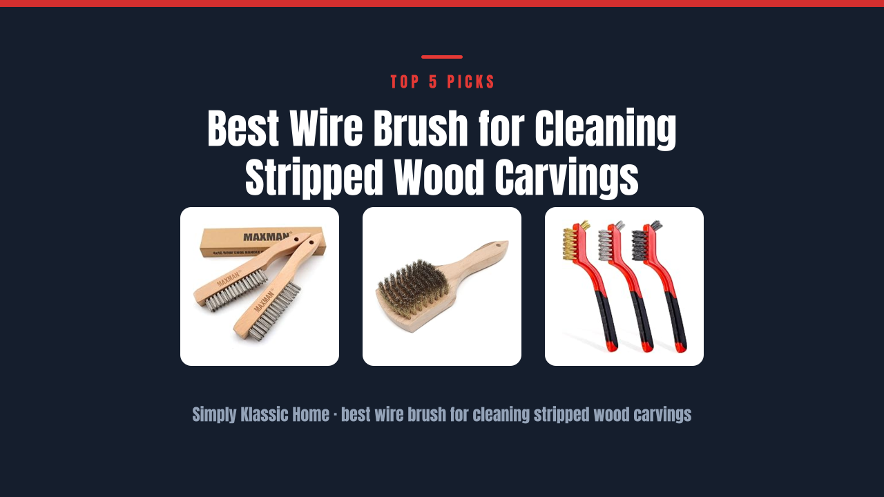 Best Wire Brush for Cleaning Stripped Wood Carvings