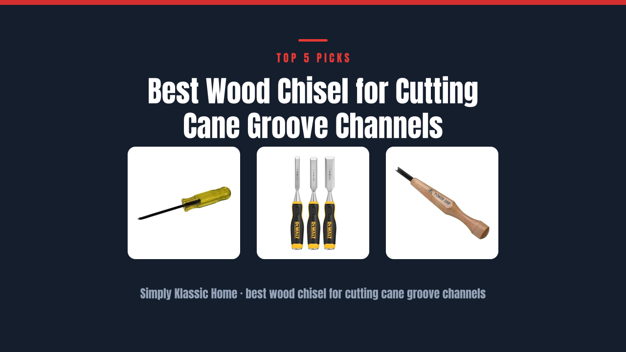Best Wood Chisel for Cutting Cane Groove Channels