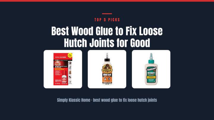 Best Wood Glue to Fix Loose Hutch Joints for Good