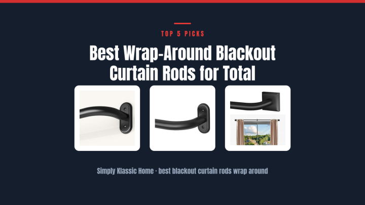 Best Wrap-Around Blackout Curtain Rods for Total Darkness