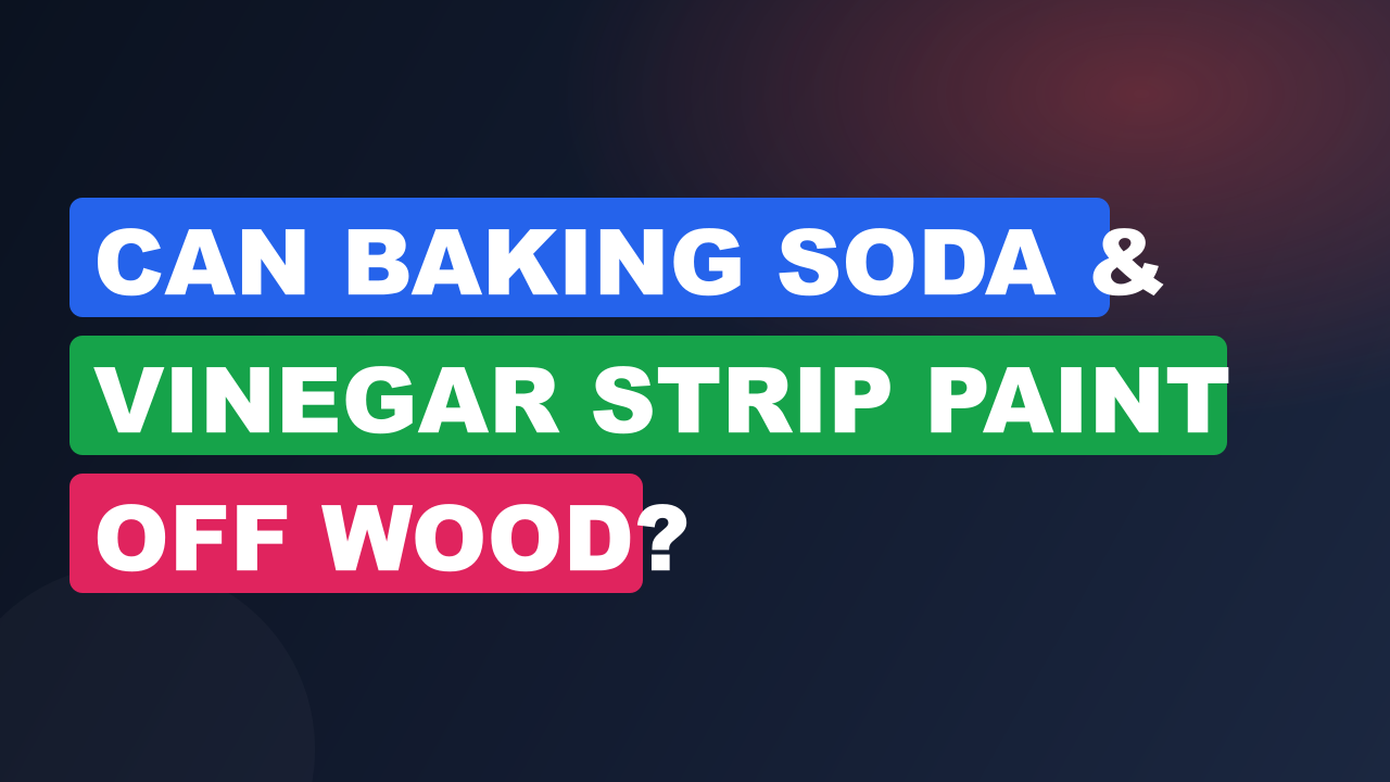 Can Baking Soda & Vinegar Strip Paint Off Wood?